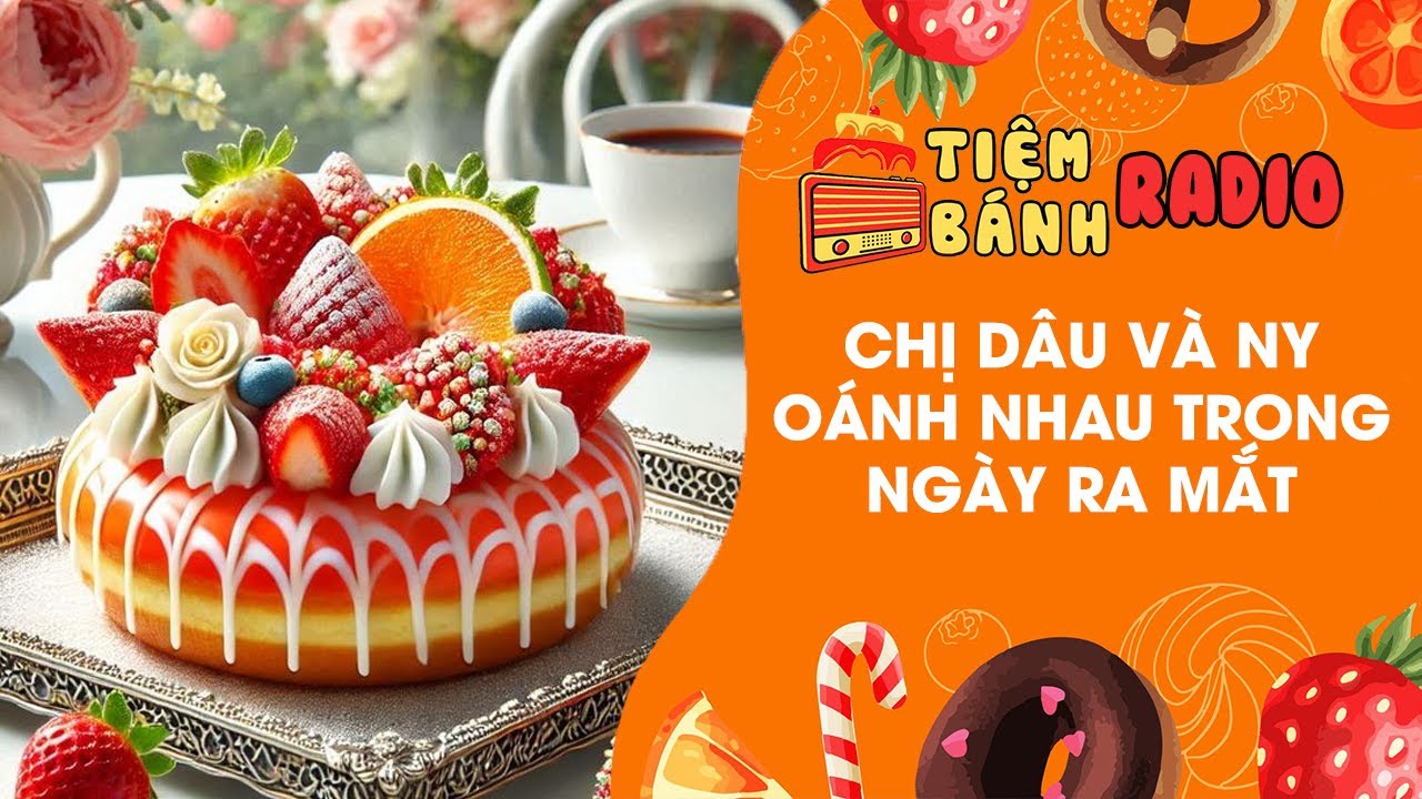 Tâm sự số 993 🌈 Chị dâu và ny oánh nhau trong ngày đầu ra mắt 🌈 Tiệm Bánh Radio