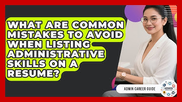 What Are Common Mistakes To Avoid When Listing Administrative Skills On A Resume?