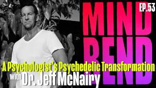 EP 53  DR. JEFF MCNAIRY - A PSYCHOLOGIST'S PSYCHEDELIC TRANSFORMATION