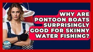 Why Are Pontoon Boats Surprisingly Good For Skinny Water Fishing? - Boat Life Masters