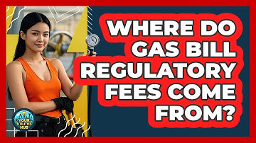 Where Do Gas Bill Regulatory Fees Come From?