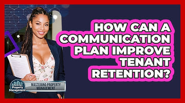 How Can A Communication Plan Improve Tenant Retention? - Mastering Property Management