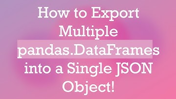 How to Export Multiple pandas.DataFrames into a Single JSON Object!