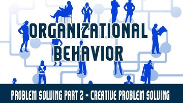 Management | Organizational Behavior | Problem Solving Part 2 - Creative Problem Solving
