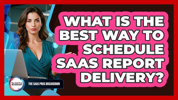 What Is The Best Way To Schedule SaaS Report Delivery?