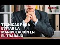 ¿Qué técnicas utilizar para evitar la manipulación en el trabajo?