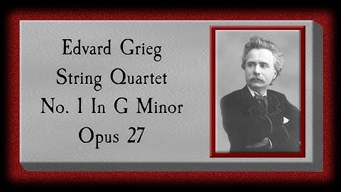 Grieg - String Quartet No. 1 In G Minor Opus 27