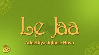 Adeetiiya, Iqlipse Nova - Le Jaa (Lyrics)
