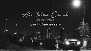 Ali Talha Çevik (ft. Deniz Akkaya) - Geri Dönemezsin (Official Audio)