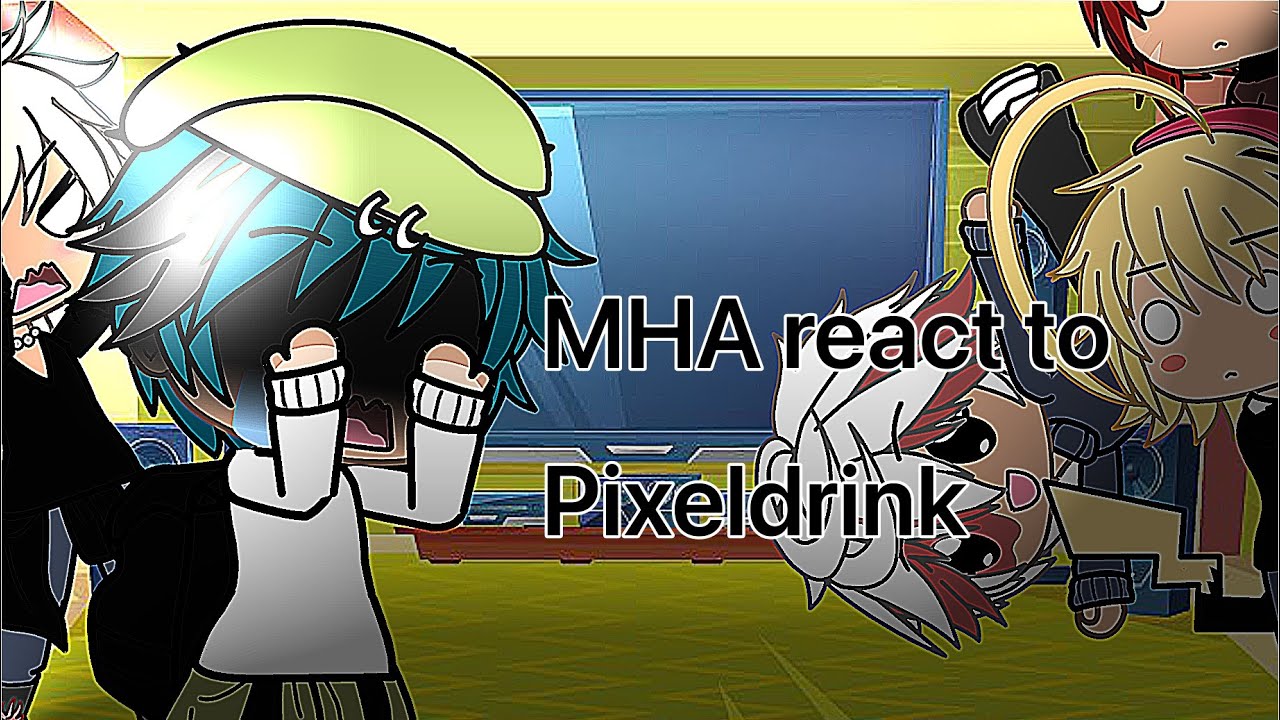 MHA react to Pixeldrink  pt 1?