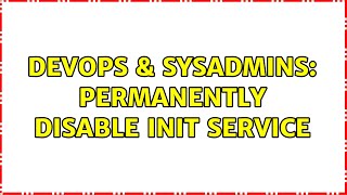 DevOps & SysAdmins: Permanently Disable Init Service (2 Solutions!!) Net Worth