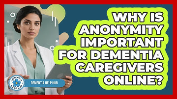 Why Is Anonymity Important For Dementia Caregivers Online? - Dementia Help Hub