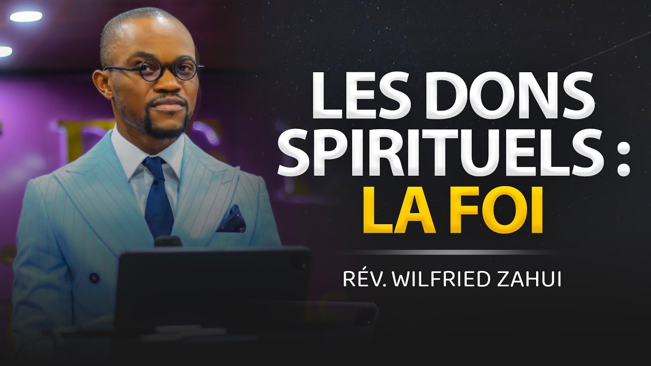 LES DONS SPIRITUELS : LA FOI | RÉVÉREND WILFRIED ZAHUI