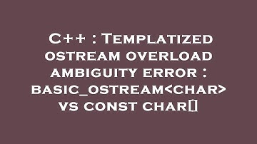C++ : Templatized ostream overload ambiguity error : basic_ostream char  vs const char[]
