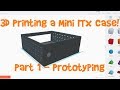 3D Printing a Mini ITX Case - Part 1 Prototyping