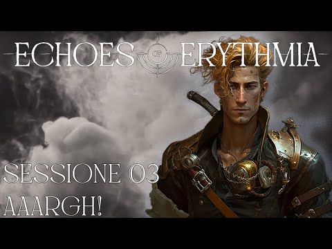 Echoes of Erythmia - Sessione 03 - AAARGH!