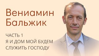 Вениамин Бальжик. Часть 1/3. Я и дом мой будем служить Господу