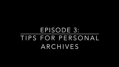 Episode 3: Tips For Personal Archives