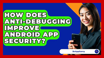 How Does Anti-debugging Improve Android App Security? - Be App Savvy