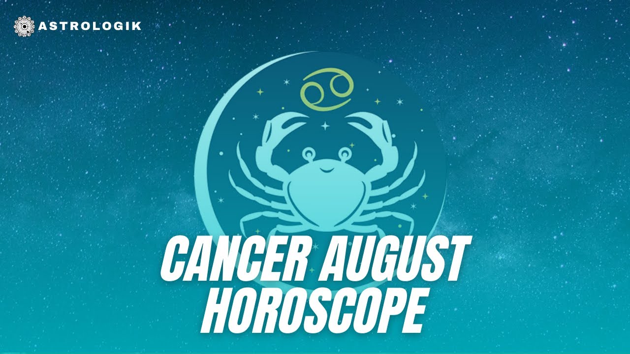 Cancer August 2023 Monthly Horoscope Predictions August 2023 Cancer