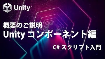 Unity コンポーネント編  Part0 概要のご説明  【②覚えておきたい基礎知識】【Unity C# スクリプト入門】