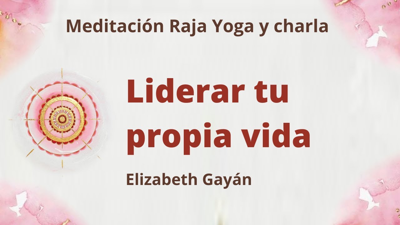 Meditación Raja Yoga y charla: "Liderar mi propia Vida", con Elizabeth ...