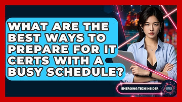 What Are The Best Ways To Prepare For IT Certs With A Busy Schedule? - Emerging Tech Insider