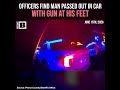 Officers Find Man Passed Out in Car with Gun at His Feet
