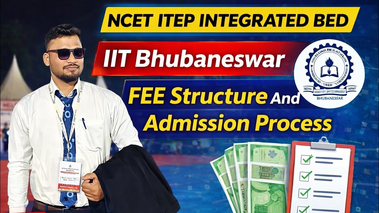 NCET ITEP INTEGRATED BED ,IIT BHUBANESWAR FEE STRUCTURE , COUNCELLING AND ADMISSION PROCESS