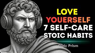 🔥 7 Self-Care Stoic Habits To LOVE YOURSELF – BECOME UNSTOPPABLE | STOIC
