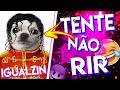 TENTE NÃO RIR / IGUALZIN VÉI