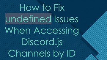 How to Fix undefined Issues When Accessing Discord.js Channels by ID