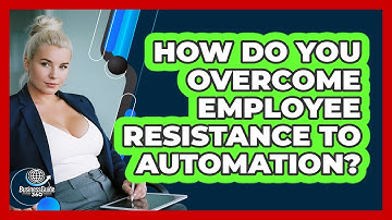 How Do You Overcome Employee Resistance To Automation? - BusinessGuide360.com