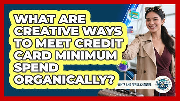 What Are Creative Ways To Meet Credit Card Minimum Spend Organically? - Points and Perks Channel