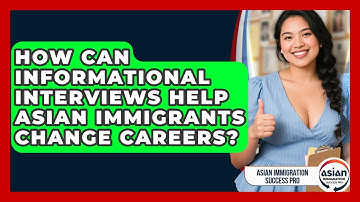 How Can Informational Interviews Help Asian Immigrants Change Careers?