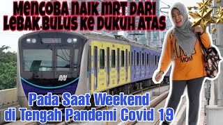 Cara Naik MRT dari Lebak Bulus ke Dukuh Atas || Saat Weekend  di Tengah Pandemi Covid 19
