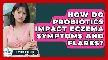 How Do Probiotics Impact Eczema Symptoms And Flares? - Eczema Help Hub