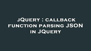 jQuery : callback function parsing JSON in JQuery