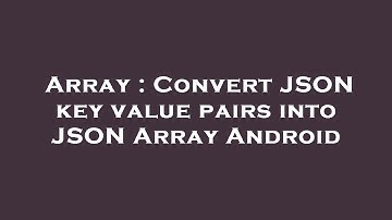 Array : Convert JSON key value pairs into JSON Array Android