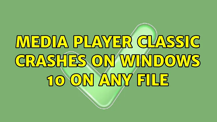 Media Player Classic Crashes on Windows 10 on any file (3 Solutions!!)