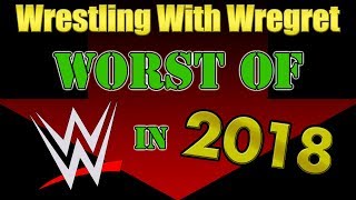 The Worst of WWE 2018 | Wrestling With Wregret