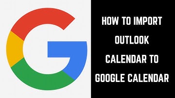 How to Import Outlook Calendar to Google Calendar