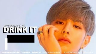 How would CIIPHER Sing THE BOYZ DRINK IT Line distribution