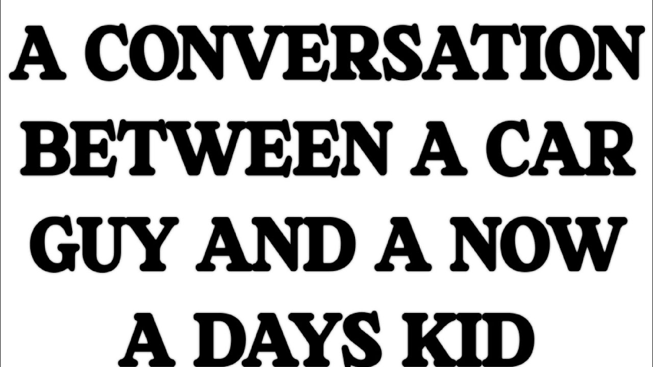 a-conversation-between-a-car-guy-and-now-a-days-kid-youtube