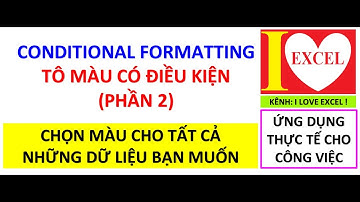 CONDITIONAL FORMATTING - CHỌN MÀU CHO TẤT CẢ NHỮNG DỮ LIỆU BẠN MUỐN - I LOVE EXCEL !