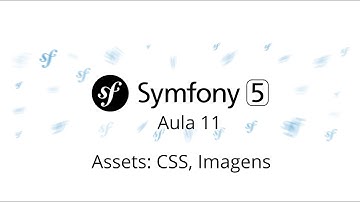 Aula 11 – Symfony 5 – Assets: Imagens, CSS e JS - Curso gratuito de Symfony PHP 7