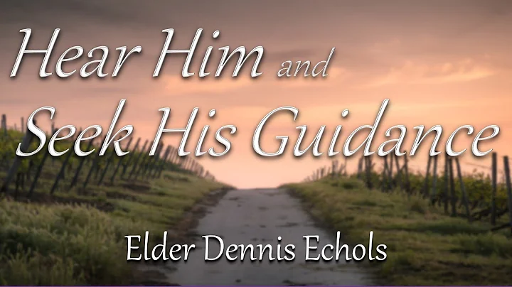 Hear Him and Seek His Guidance-Elder Dennis Echols...