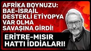 Afri̇ka Boynuzu Bae-İsrai̇l Destekli̇ Eti̇yopya Var Olma Savaşina Gi̇rdi̇ Eri̇tre-Misir Hatti İddi̇alari