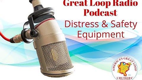Great Loop Radio Podcast: Distress and Safety Equippment
