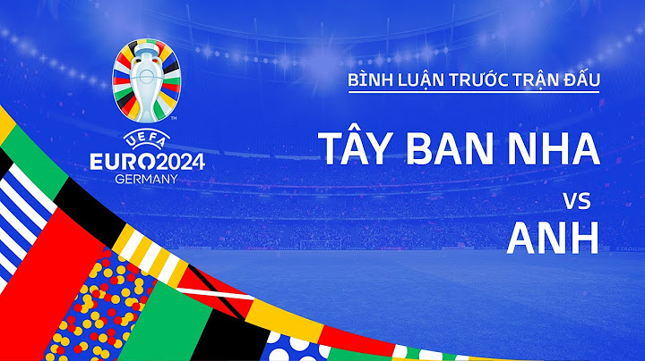 TÂY BAN NHA vs ANH | BÌNH LUẬN TRƯỚC TRẬN ĐẤU EURO 2024